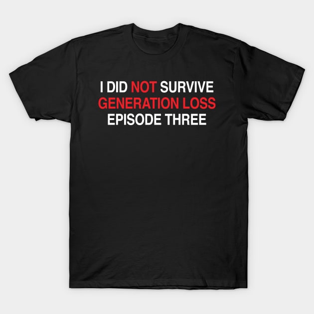 Genloss Merch I Did Not Survive Genloss Episode Three T-Shirt by Williamjmahoney